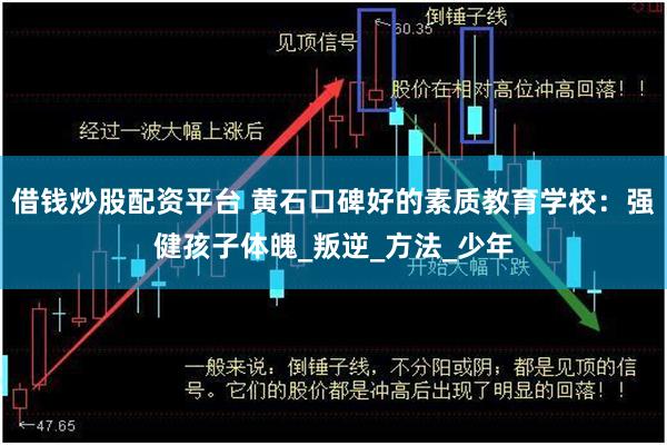 借钱炒股配资平台 黄石口碑好的素质教育学校：强健孩子体魄_叛逆_方法_少年