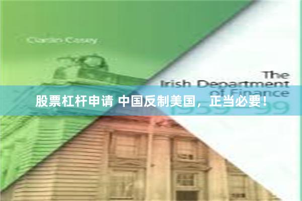 股票杠杆申请 中国反制美国，正当必要！