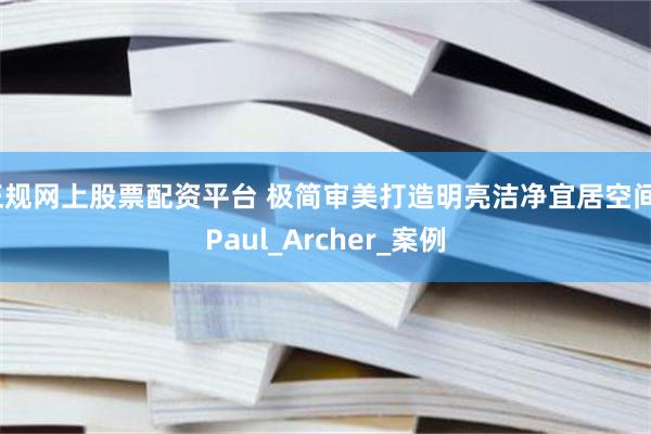 正规网上股票配资平台 极简审美打造明亮洁净宜居空间_Paul_Archer_案例