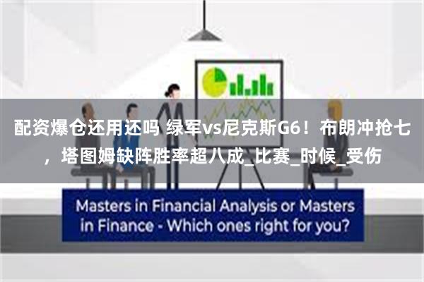 配资爆仓还用还吗 绿军vs尼克斯G6！布朗冲抢七，塔图姆缺阵胜率超八成_比赛_时候_受伤