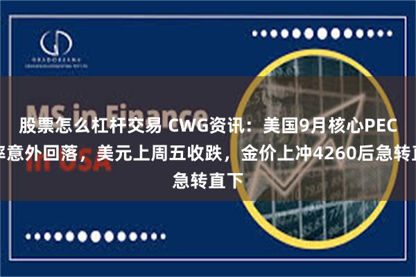 股票怎么杠杆交易 CWG资讯：美国9月核心PEC年率意外回落，美元上周五收跌，金价上冲4260后急转直下